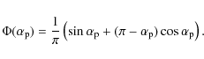 \begin{displaymath}
\Phi(\alpha_{\rm p}) =
\frac{1}{\pi}\left( \sin\alpha_{\rm p} + ( \pi - \alpha_{\rm p} )
\cos\alpha_{\rm p} \right).
\end{displaymath}