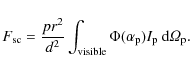 \begin{displaymath}
F_{\rm sc} = \frac{pr^2}{d^2} \int_{\rm visible} \Phi(\alpha_{\rm p})
I_{\rm p} ~ {\rm d}{\mathit{\Omega}}_{\rm p}.
\end{displaymath}