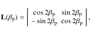 \begin{displaymath}
{\bf L}(\beta_{\rm p}) =
\left[
\begin{array}{cc}
\cos2\be...
...
-\sin2\beta_{\rm p} & \cos2\beta_{\rm p}
\end{array}\right],
\end{displaymath}