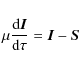 \begin{displaymath}
\mu\frac{{\rm d} \vec{I}}{{\rm d}\tau} = \vec{I} - \vec{S}
\end{displaymath}