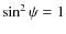 $\sin^2\psi = 1$