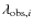 $\lambda_{{\rm obs},i}$