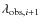 $\lambda_{{\rm obs},i+1}$