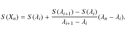 \begin{displaymath}S(X_n) = S(\lambda_i) + \frac{S(\lambda_{i+1})-S(\lambda_i)}
{\lambda_{i+1}- \lambda_i } (\lambda_n-\lambda_i ).
\end{displaymath}