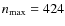$n_{\max} = 424$