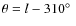 $\theta = l - 310\hbox {$^\circ $ }$
