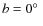 $b = 0\hbox {$^\circ $ }$