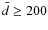 $\bar{d} \geq 200$