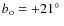 $b_{\rm o} = +21\hbox {$^\circ $ }$