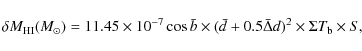 \begin{displaymath}\delta M_{\rm HI}(M_{\odot}) = 11.45 \times 10^{-7}\cos \bar{...
...{d}+ 0.5\bar{\Delta} d)^{2}\times \Sigma T_{\rm b} \times S,
\end{displaymath}