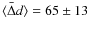 $\langle \bar{\Delta} d\rangle = 65 \pm 13$
