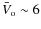 $\bar{V}_{\rm o} \sim 6$