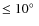 $\leq 10\hbox{$^\circ$ }$