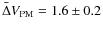 $\bar{\Delta} V_{\rm PM} = 1.6 \pm 0.2$