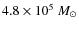 $4.8 \times 10^{5}~M_{\odot}$