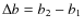 $\Delta b = b_{2} - b_{1}$