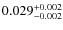 $\rm0.029^{+0.002}_{-0.002}$