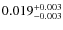 $\rm0.019^{+0.003}_{-0.003}$