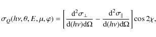 \begin{displaymath}
\sigma_Q(h\nu, \theta, E, \mu, \varphi)=\left[
\frac{\textrm...
..._{\Vert}}{\textrm{d}(h\nu)\textrm{d}\Omega}
\right]\cos 2\chi,
\end{displaymath}