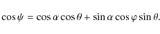 \begin{displaymath}
\cos\psi=\cos\alpha\cos\theta+\sin\alpha\cos\varphi\sin\theta.
\end{displaymath}