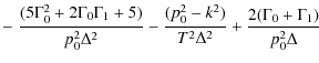 $\displaystyle -\left.\frac{(5\Gamma_0^2+2\Gamma_0\Gamma_1+5)}{p_0^2\Delta^2}-
\frac{(p_0^2-k^2)}{T^2\Delta^2}+\frac{2(\Gamma_0+\Gamma_1)}{p_0^2\Delta}
\right.$