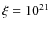$\xi =10^{21}$