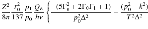 $\displaystyle \frac{Z^2}{8\pi}\frac{r_0^2}{137}\frac{p_1}{p_0}\frac{Q_E}{h\nu}
...
...^2+2\Gamma_0\Gamma_1+1)}{p_0^2\Delta^2}-
\frac{(p_0^2-k^2)}{T^2\Delta^2}\right.$