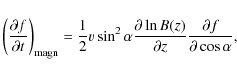 \begin{displaymath}\left(\frac{\partial f}{\partial t}\right)_{{\rm magn}}=
\fra...
...al\ln B(z)}{\partial z}
\frac{\partial f}{\partial\cos\alpha},
\end{displaymath}