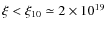 $\xi<\xi_{10}\simeq 2\times 10^{19}$
