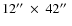 $12\hbox {$^{\prime \prime }$ }\times \ 42\hbox {$^{\prime \prime }$ }$