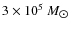 $3 \times 10^5~M_{\hbox{$\odot$ }}$