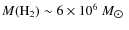${M({\rm H}_2)\sim 6 \times10^6}~M_{\hbox{$\odot$ }}$