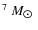 $^7~M_{\hbox{$\odot$ }}$