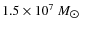 $1.5 \times 10^7~M_{\hbox{$\odot$ }}$