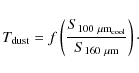 \begin{displaymath}
T_{\rm dust}=f\left(\frac{S_{100~{\rm\mu m}_{\rm cool}}}{S_{160~\mu{\rm m}}}\right)\cdot
\end{displaymath}