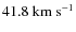 $41.8~\ensuremath{{\rm km}~{\rm s}^{-1}} $