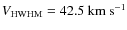 $V_{\rm HWHM} = 42.5~\ensuremath{{\rm km}~{\rm s}^{-1}} $