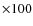 ${\times}100$