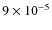 $9 \times 10^{-5}$