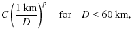 $\displaystyle C \left(\frac{1~{\rm km}}{D}\right)^{p} \quad {\rm for} \quad D \leq 60~{\rm km},$