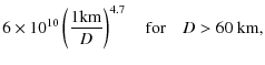 $\displaystyle 6 \times 10^{10} \left(\frac{1 {\rm km}}{D}\right)^{4.7} \quad {\rm for} \quad D > 60~{\rm km},$
