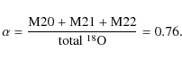 \begin{displaymath}\alpha =\frac{{\rm M}20 + {\rm M}21+ {\rm M}22}{{\rm total} ~ ^{18}{\rm O}} = 0.76 .
\end{displaymath}