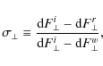 \begin{displaymath}\sigma_{\bot}\equiv{}\frac{{\rm d}F^i_\bot{}-{\rm d}F^{r}_\bot{}}{{\rm d}F^i_\bot{}-{\rm d}F^w_\bot{}},
\end{displaymath}