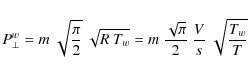 \begin{displaymath}P^w_\bot{}=m~\sqrt{\frac{\pi}{2}}~\sqrt{R~T_w}=m~\frac{\sqrt{\pi}}{2}~\frac{V}{s}~\sqrt{\frac{T_w}{T}}
\end{displaymath}
