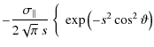 $\displaystyle -\frac{\sigma_\parallel{}}{2\sqrt{\pi}~s}~\bigg\{~\exp{\left(-s^2\cos^2\vartheta\right)}$