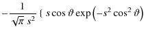 $\displaystyle -\frac{1}{\sqrt{\pi}~s^2}~\{~s\cos\vartheta{}\exp{\left(-s^2\cos^2\vartheta\right)}$