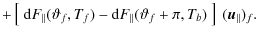 $\displaystyle +\left[~{\rm d}F_\parallel{}(\vartheta_f,T_f)-{\rm d}F_\parallel{}(\vartheta_f+\pi,T_b)~\right]~(\vec{u}_\parallel)_f.$