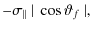 $\displaystyle -\sigma_\parallel{}~\vert~\cos\vartheta_f~\vert,$