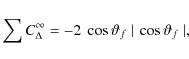 \begin{displaymath}\sum{}C_\Delta^\infty{}=-2~\cos\vartheta_f~\vert~\cos\vartheta_f~\vert,
\end{displaymath}
