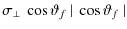 $\displaystyle \sigma_\bot{}~\cos\vartheta_f~\vert~\cos\vartheta_f~\vert$